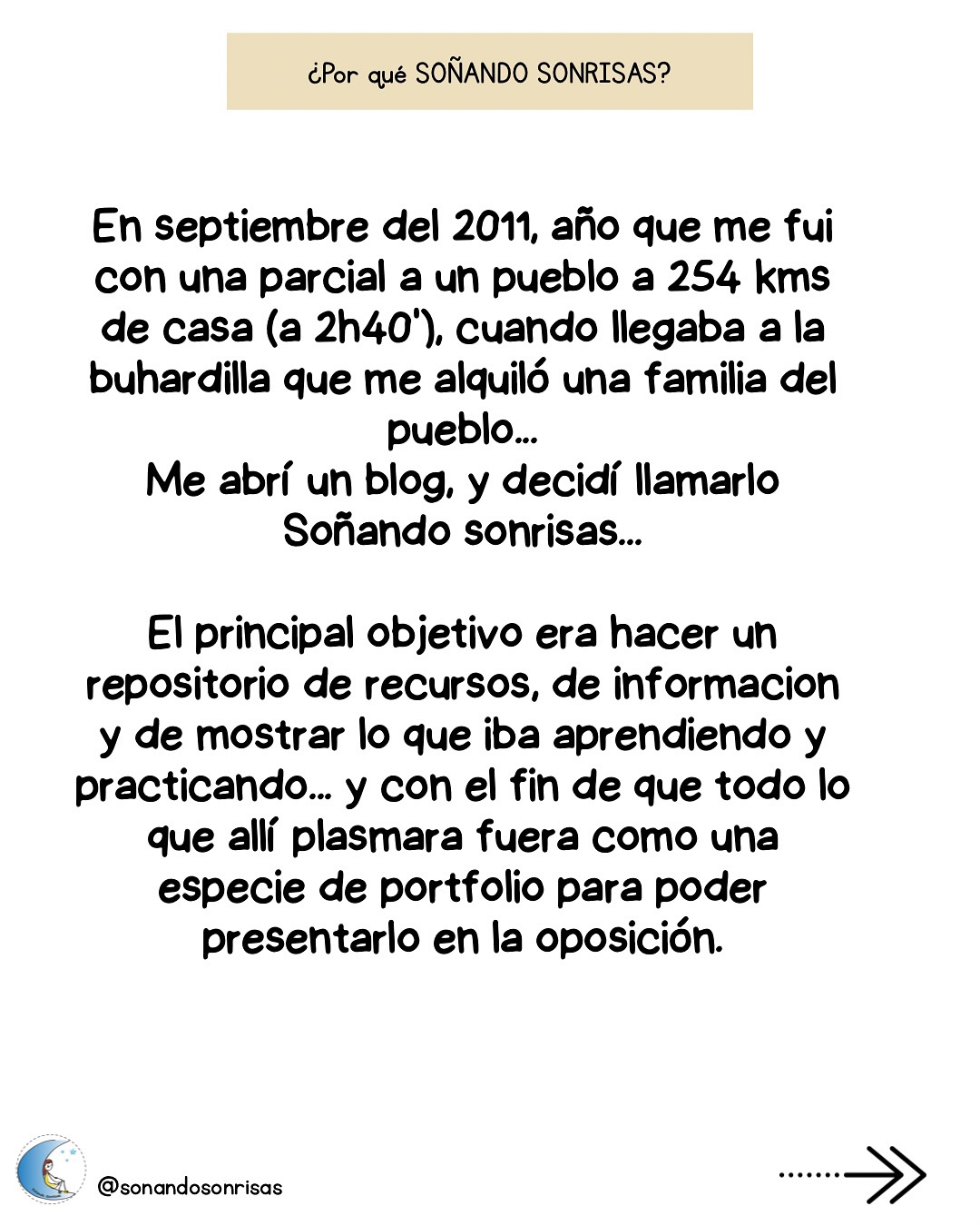 Aquel destino (que os contaba en mi publicación anterior y que muchas os habéis sentido identificadas), me trajo otras cosas, como el blog que comencé… y que a día de hoy se ha convertido en una web.
Por aquel entonces para buscar información y recursos teníamos los blogs, los álbumes Picassa, y recuerdo el foro de maestros25… hoy en día todo es diferente con las redes sociales, pero también por eso hay mucha más competencia en las oposiciones cada año.
Cada vez es más difícil sorprender y ser diferente y único.
🤓
#maestradeinfantil #educacióninfantil #blogsdeinfantil #oposinfantil #oposicionesinfantil #mividacomointerina